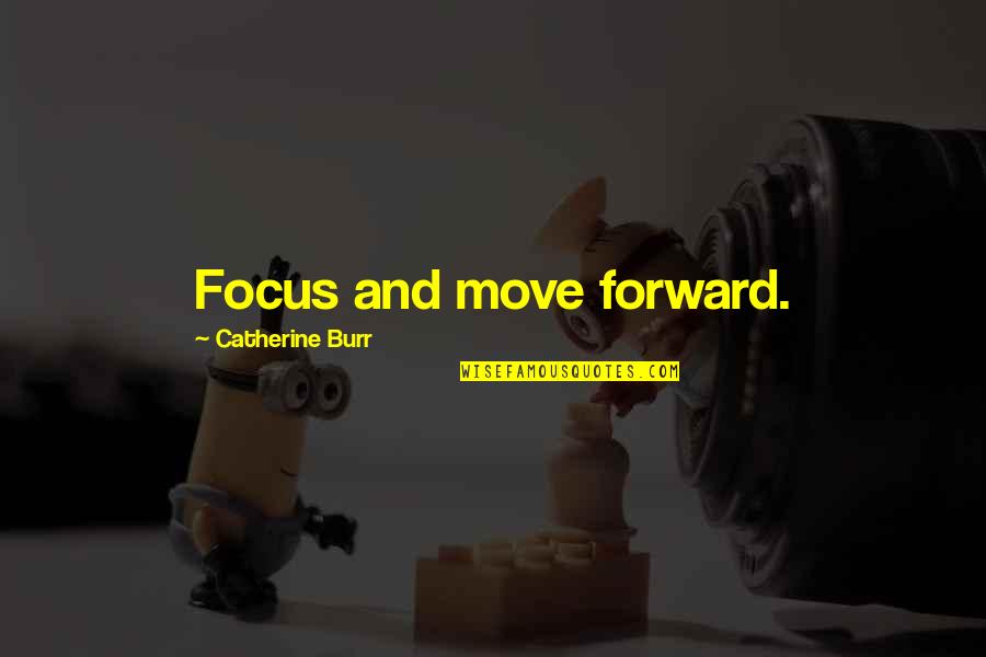 Cerionidae Quotes By Catherine Burr: Focus and move forward.