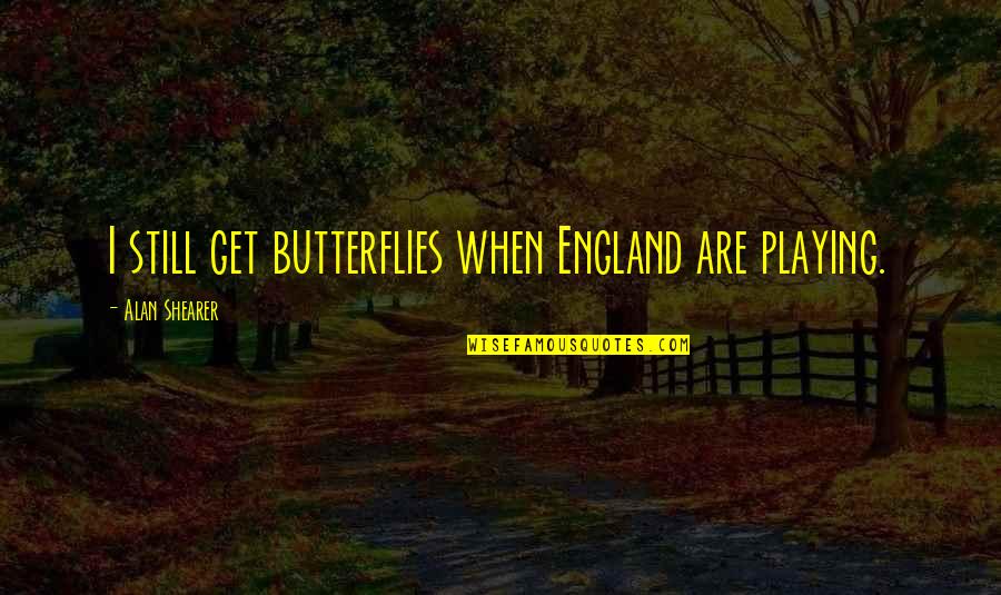 Ceri's Quotes By Alan Shearer: I still get butterflies when England are playing.