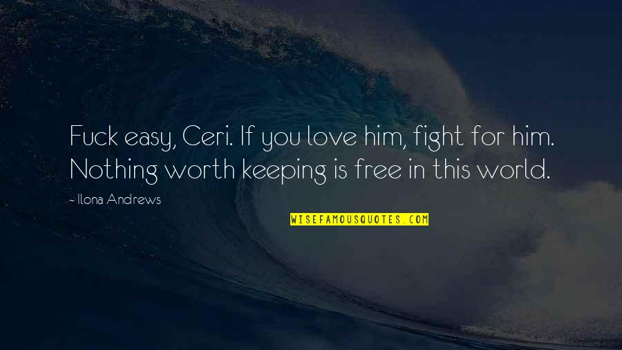 Ceri's Quotes By Ilona Andrews: Fuck easy, Ceri. If you love him, fight