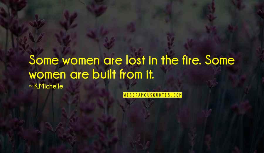 Cerises In English Quotes By K.Michelle: Some women are lost in the fire. Some