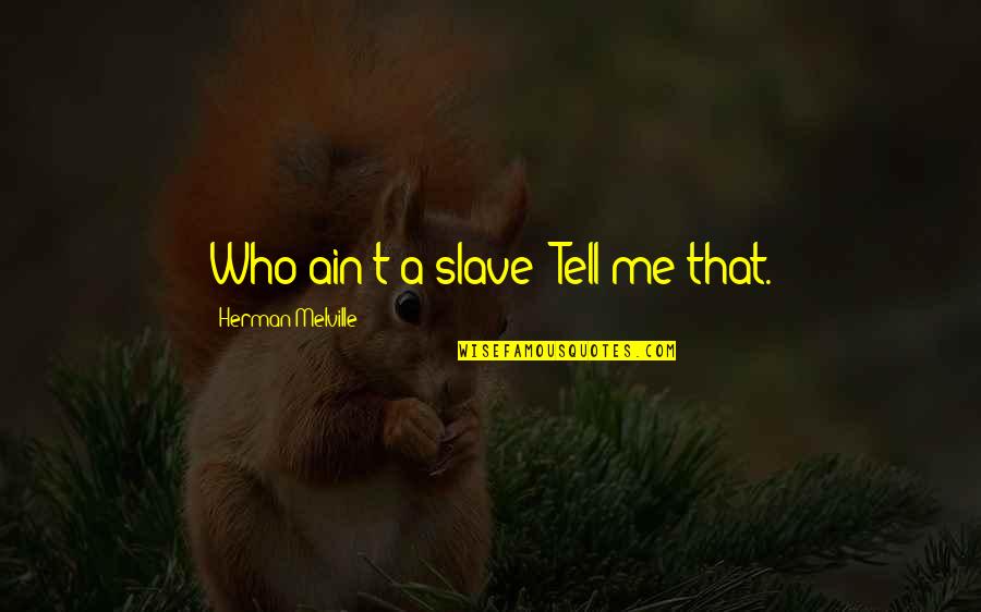 Cerisier En Quotes By Herman Melville: Who ain't a slave? Tell me that. Cerisier En Quotes By Herman Melville: Who ain't a slave? Tell me that.
