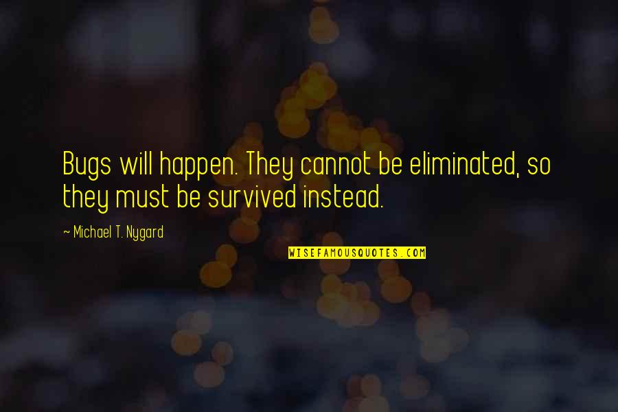 Cerisier Quotes By Michael T. Nygard: Bugs will happen. They cannot be eliminated, so Cerisier Quotes By Michael T. Nygard: Bugs will happen. They cannot be eliminated, so