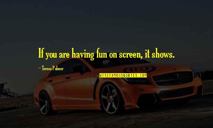 Ceritakan Diri Quotes By Teresa Palmer: If you are having fun on screen, it Ceritakan Diri Quotes By Teresa Palmer: If you are having fun on screen, it