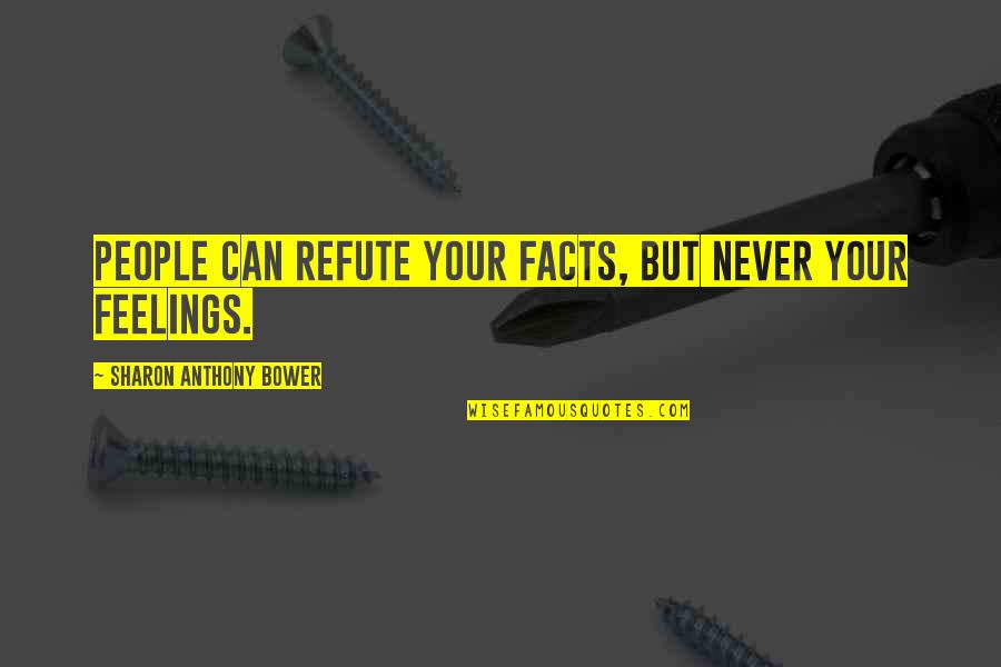 Ceritanya Arninta Quotes By Sharon Anthony Bower: People can refute your facts, but never your