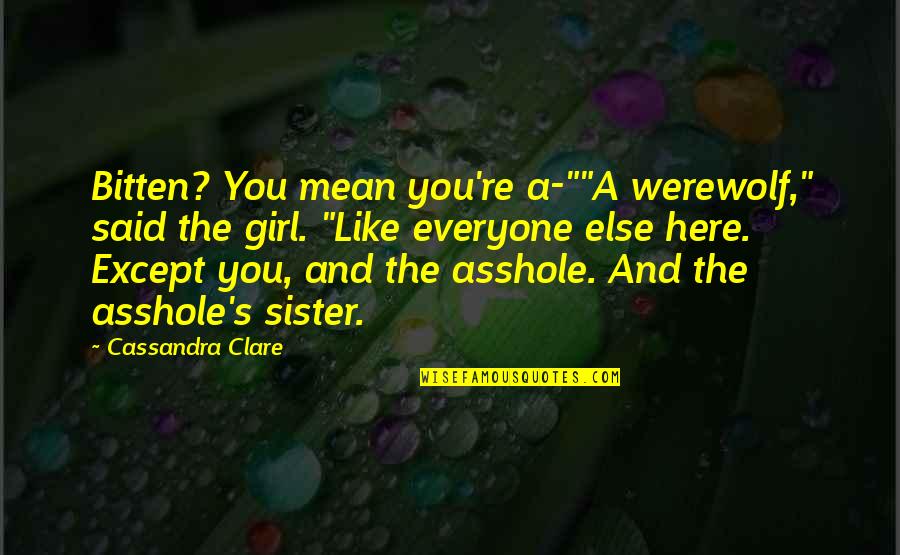 Cerith Snails Quotes By Cassandra Clare: Bitten? You mean you're a-""A werewolf," said the Cerith Snails Quotes By Cassandra Clare: Bitten? You mean you're a-""A werewolf," said the