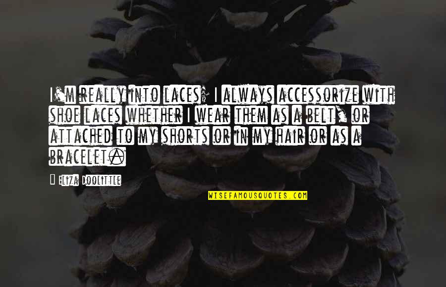 Cerlestes Quotes By Eliza Doolittle: I'm really into laces; I always accessorize with