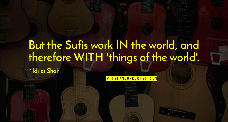 Cerlestes Quotes By Idries Shah: But the Sufis work IN the world, and