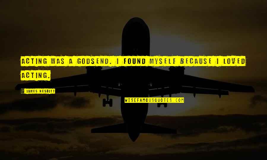 Cerlestes Quotes By James Nesbitt: Acting was a godsend. I found myself because