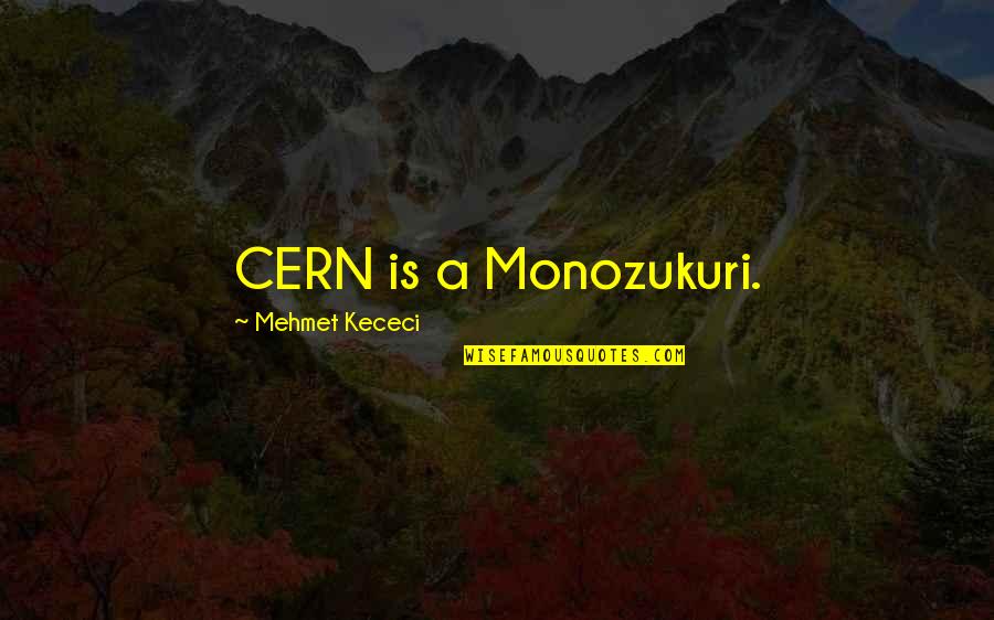Cern Quotes By Mehmet Kececi: CERN is a Monozukuri.