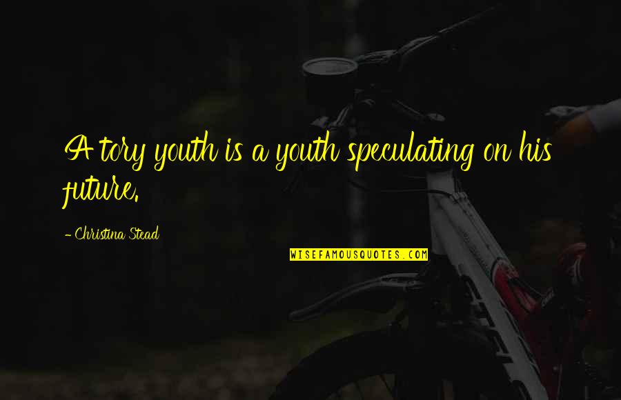 Cernan Earth Quotes By Christina Stead: A tory youth is a youth speculating on