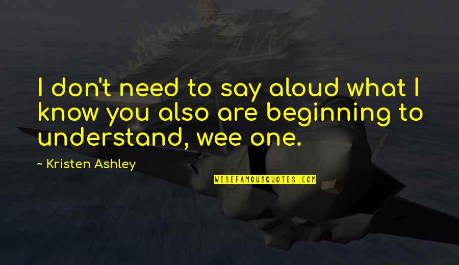 Cernan Earth Quotes By Kristen Ashley: I don't need to say aloud what I