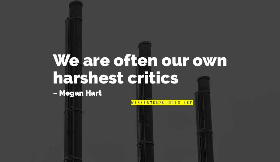 Cernan Earth Quotes By Megan Hart: We are often our own harshest critics