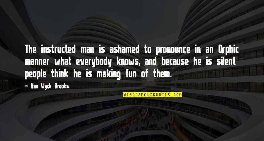 Cernan Earth Quotes By Van Wyck Brooks: The instructed man is ashamed to pronounce in
