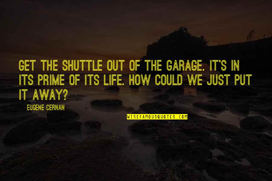 Cernan Quotes By Eugene Cernan: Get the shuttle out of the garage. It's