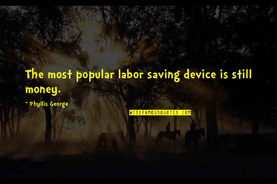 Cernan Quotes By Phyllis George: The most popular labor saving device is still