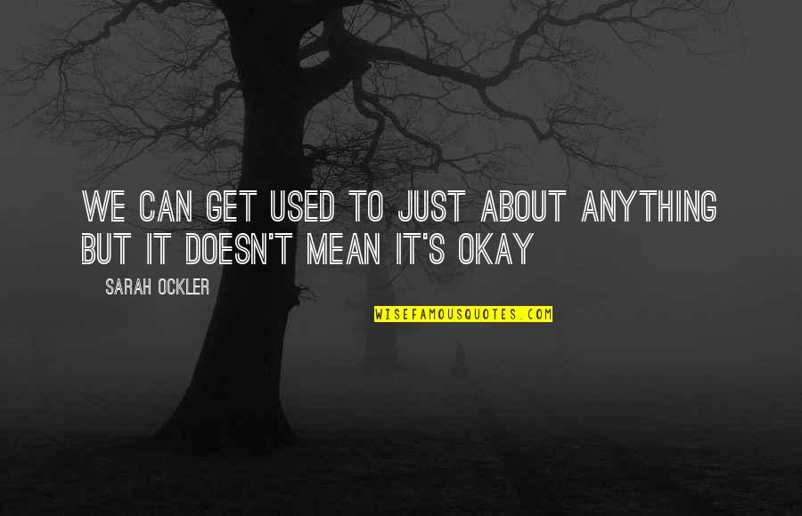 Cernat Hajduk Quotes By Sarah Ockler: We can get used to just about anything
