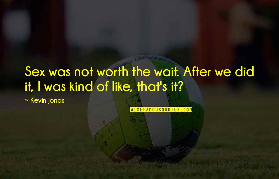 Cerneaux Quotes By Kevin Jonas: Sex was not worth the wait. After we