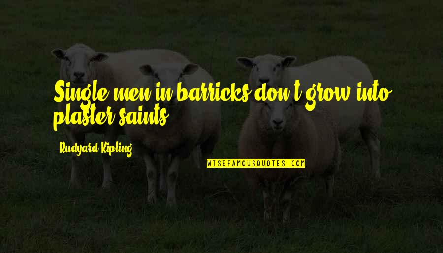 Cerneaux Quotes By Rudyard Kipling: Single men in barricks don't grow into plaster
