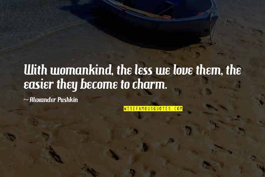 Cerniauskaite Smit Audrone Quotes By Alexander Pushkin: With womankind, the less we love them, the Cerniauskaite Smit Audrone Quotes By Alexander Pushkin: With womankind, the less we love them, the