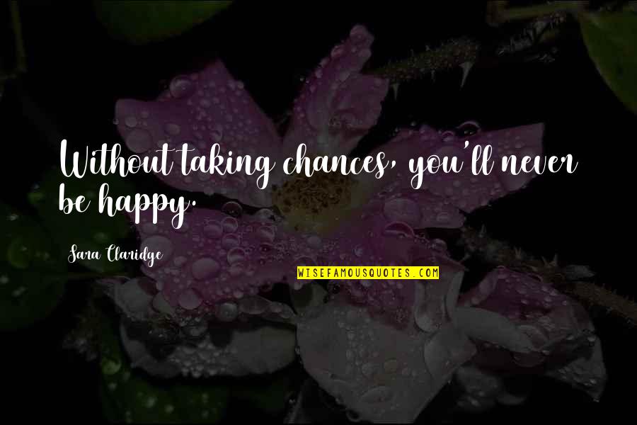 Cerniauskaite Smit Audrone Quotes By Sara Claridge: Without taking chances, you'll never be happy. Cerniauskaite Smit Audrone Quotes By Sara Claridge: Without taking chances, you'll never be happy.