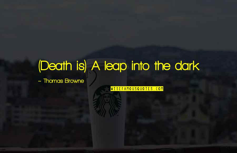 Cernit Quotes By Thomas Browne: (Death is) A leap into the dark. Cernit Quotes By Thomas Browne: (Death is) A leap into the dark.