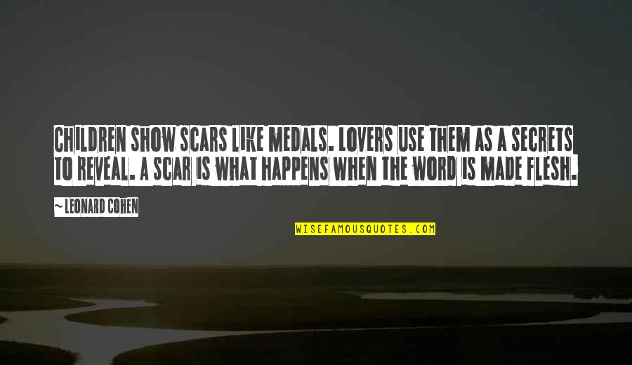 Cernoch Rosenberg Quotes By Leonard Cohen: Children show scars like medals. Lovers use them Cernoch Rosenberg Quotes By Leonard Cohen: Children show scars like medals. Lovers use them