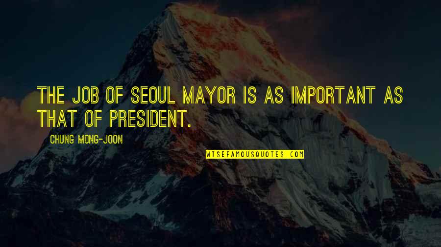 Cernoch Zastarale Quotes By Chung Mong-joon: The job of Seoul mayor is as important Cernoch Zastarale Quotes By Chung Mong-joon: The job of Seoul mayor is as important