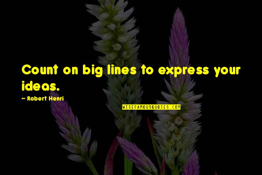 Cernohorsky Express Quotes By Robert Henri: Count on big lines to express your ideas. Cernohorsky Express Quotes By Robert Henri: Count on big lines to express your ideas.