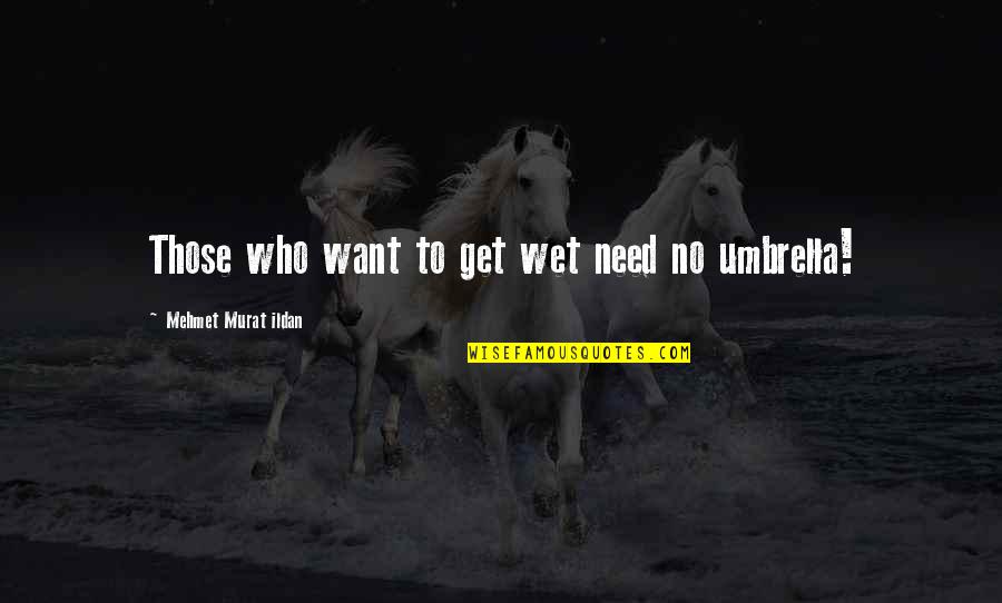 Cernosek Foard Quotes By Mehmet Murat Ildan: Those who want to get wet need no Cernosek Foard Quotes By Mehmet Murat Ildan: Those who want to get wet need no