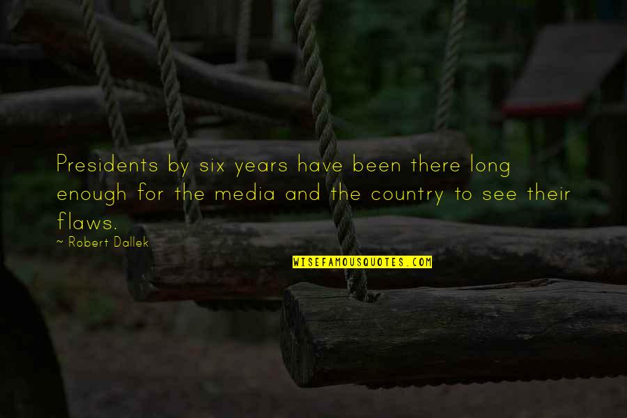 Cernosek Foard Quotes By Robert Dallek: Presidents by six years have been there long Cernosek Foard Quotes By Robert Dallek: Presidents by six years have been there long