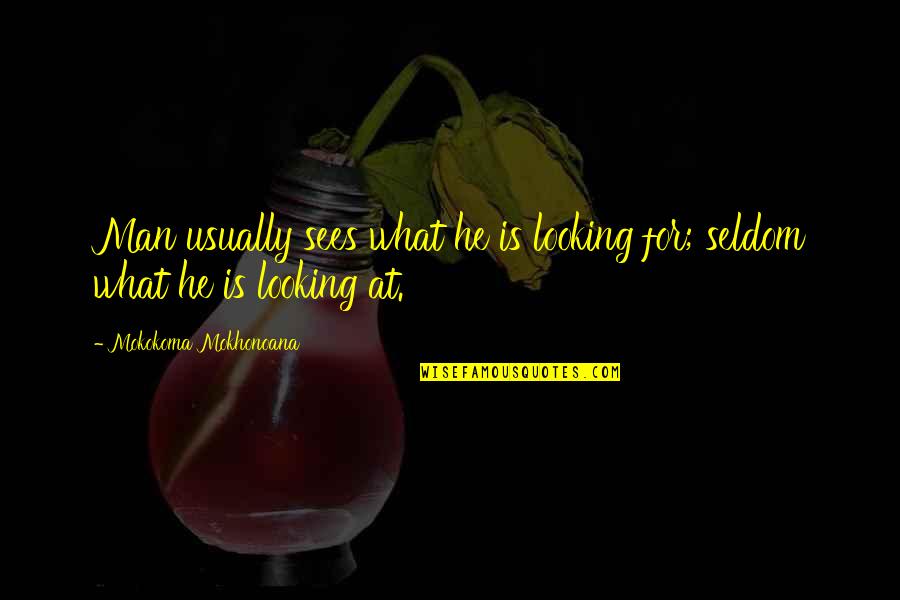Cernosek Photography Quotes By Mokokoma Mokhonoana: Man usually sees what he is looking for; Cernosek Photography Quotes By Mokokoma Mokhonoana: Man usually sees what he is looking for;