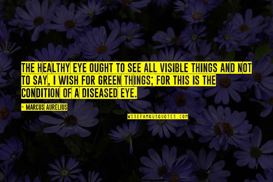 Cerns Dance Quotes By Marcus Aurelius: The healthy eye ought to see all visible Cerns Dance Quotes By Marcus Aurelius: The healthy eye ought to see all visible