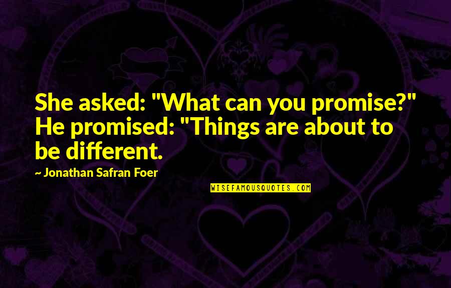 Cernunnos Pronunciation Quotes By Jonathan Safran Foer: She asked: "What can you promise?" He promised: