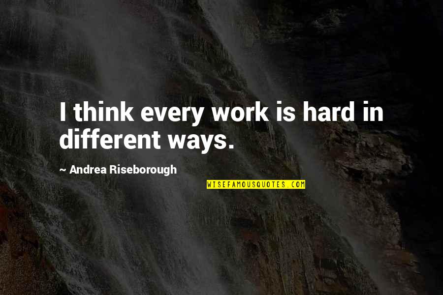 Cernunnos Rising Quotes By Andrea Riseborough: I think every work is hard in different Cernunnos Rising Quotes By Andrea Riseborough: I think every work is hard in different