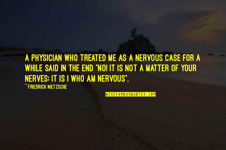Ceropegia Quotes By Friedrich Nietzsche: A physician who treated me as a nervous