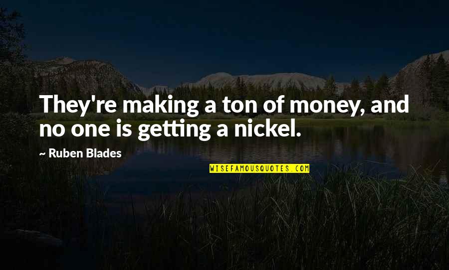 Cerpac Quotes By Ruben Blades: They're making a ton of money, and no