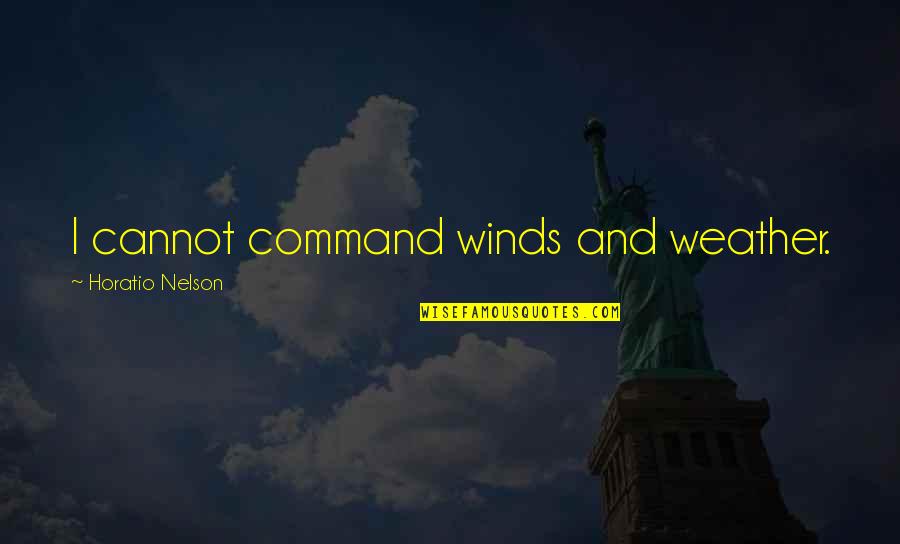 Cerpen Quotes By Horatio Nelson: I cannot command winds and weather.