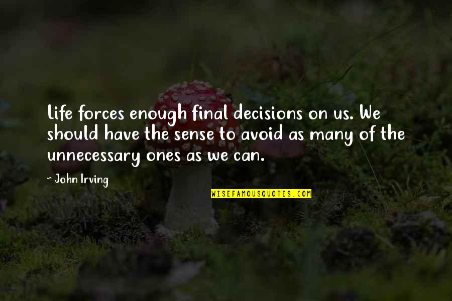 Cerpen Quotes By John Irving: Life forces enough final decisions on us. We