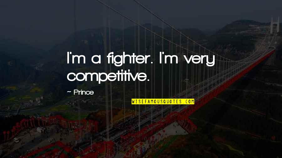 Cerqueira Daniel Quotes By Prince: I'm a fighter. I'm very competitive. Cerqueira Daniel Quotes By Prince: I'm a fighter. I'm very competitive.