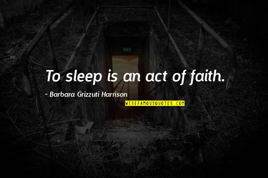 Cerrado In English Quotes By Barbara Grizzuti Harrison: To sleep is an act of faith. Cerrado In English Quotes By Barbara Grizzuti Harrison: To sleep is an act of faith.