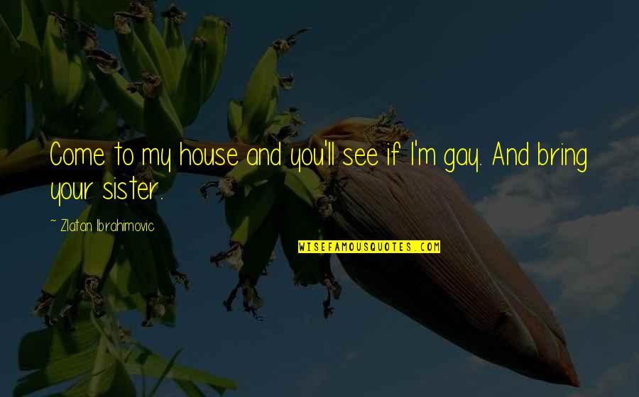 Cerrados Envios Quotes By Zlatan Ibrahimovic: Come to my house and you'll see if Cerrados Envios Quotes By Zlatan Ibrahimovic: Come to my house and you'll see if