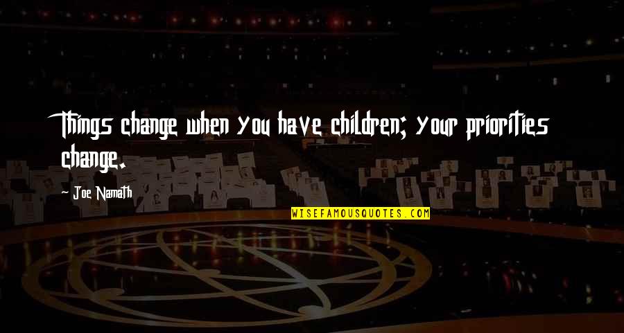 Cerrando Circulos Quotes By Joe Namath: Things change when you have children; your priorities