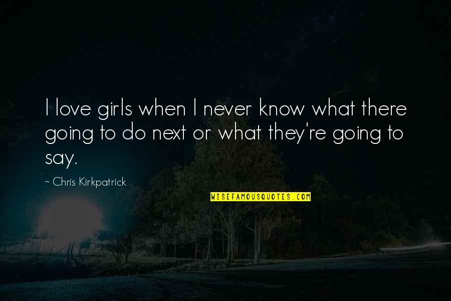 Cerrar Circulos Quotes By Chris Kirkpatrick: I love girls when I never know what