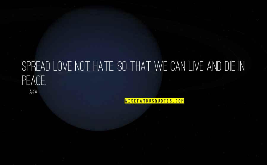 Cerrar Conjugation Quotes By AKA: Spread love not hate, so that we can