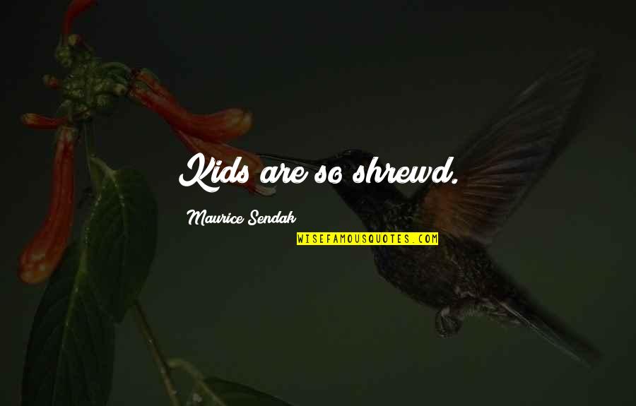 Cerrar Cuenta Quotes By Maurice Sendak: Kids are so shrewd.