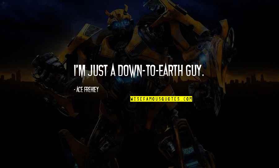 Cerridwen Fallingstar Quotes By Ace Frehley: I'm just a down-to-earth guy. Cerridwen Fallingstar Quotes By Ace Frehley: I'm just a down-to-earth guy.