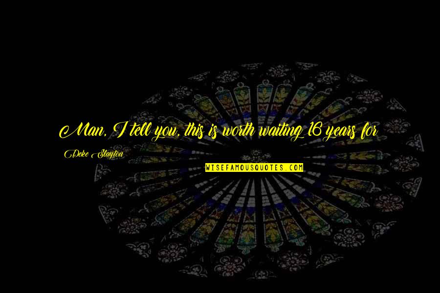Cerridwen Goddess Quotes By Deke Slayton: Man, I tell you, this is worth waiting Cerridwen Goddess Quotes By Deke Slayton: Man, I tell you, this is worth waiting