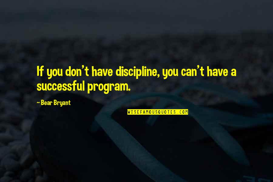 Cerros In English Quotes By Bear Bryant: If you don't have discipline, you can't have