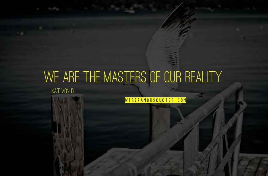 Cerrudo Charango Quotes By Kat Von D.: We are the masters of our reality. Cerrudo Charango Quotes By Kat Von D.: We are the masters of our reality.