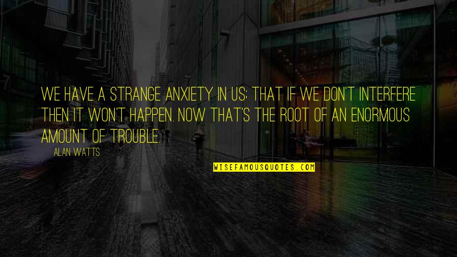 Cerrudo Classico Quotes By Alan Watts: We have a strange anxiety in us; that